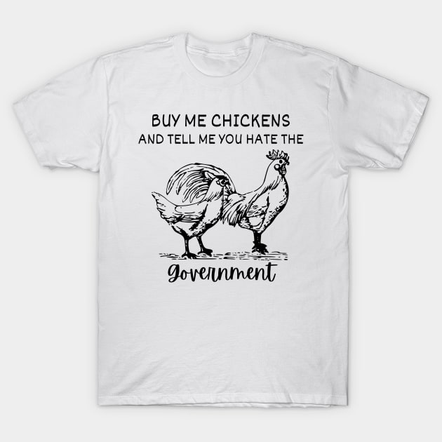 Buy Me Chickens And Tell Me You Hate The Government shirt T-Shirt by StarMa